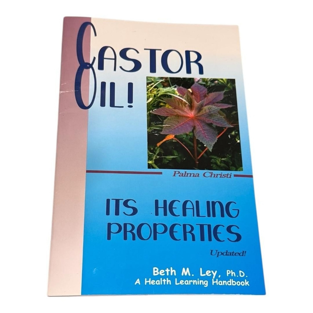 Castor Oil! Its Healing Properties Beth M. Ley Alternative Medicine Pamphlet